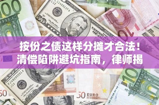 武汉按份之债这样分摊才合法！清偿陷阱避坑指南，律师揭秘关键条款
