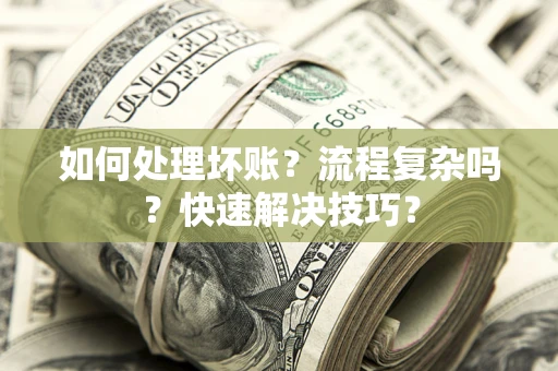 武汉如何处理坏账？流程复杂吗？快速解决技巧？