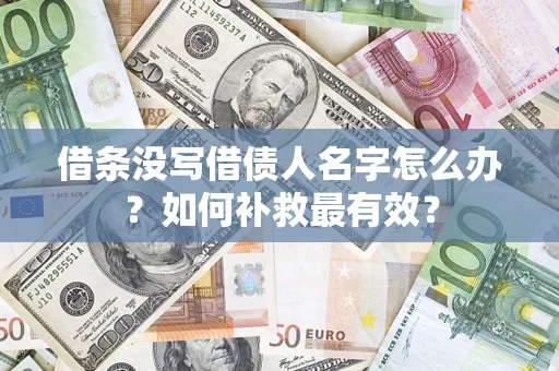 武汉借条没写借债人名字怎么办？如何补救最有效？