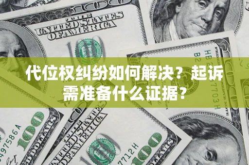 武汉代位权纠纷如何解决？起诉需准备什么证据？
