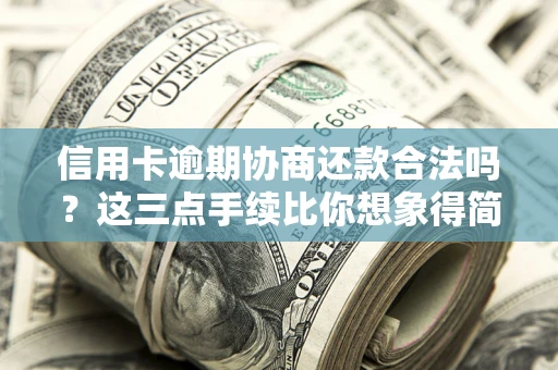 武汉信用卡逾期协商还款合法吗？这三点手续比你想象得简单