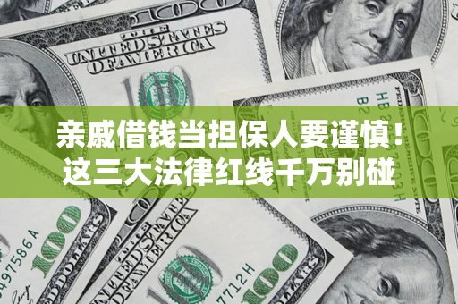 武汉亲戚借钱当担保人要谨慎！这三大法律红线千万别碰