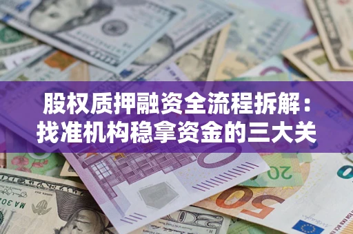 武汉股权质押融资全流程拆解：找准机构稳拿资金的三大关键