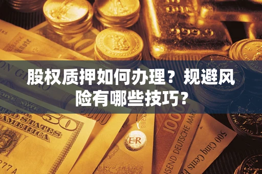武汉股权质押如何办理？规避风险有哪些技巧？