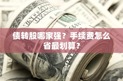 武汉债转股哪家强？手续费怎么省最划算？