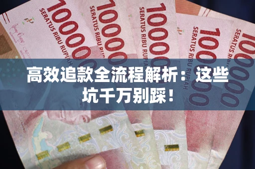 武汉高效追款全流程解析：这些坑千万别踩！