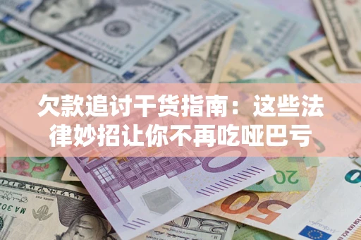 武汉欠款追讨干货指南：这些法律妙招让你不再吃哑巴亏