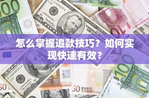 武汉怎么掌握追款技巧？如何实现快速有效？