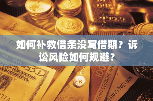 武汉如何补救借条没写借期？诉讼风险如何规避？