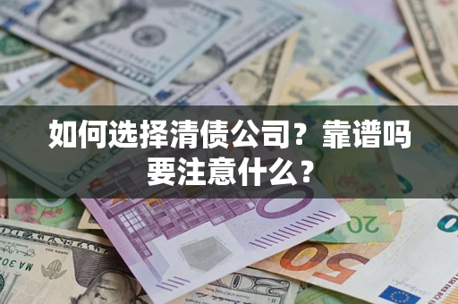 武汉如何选择清债公司？靠谱吗要注意什么？