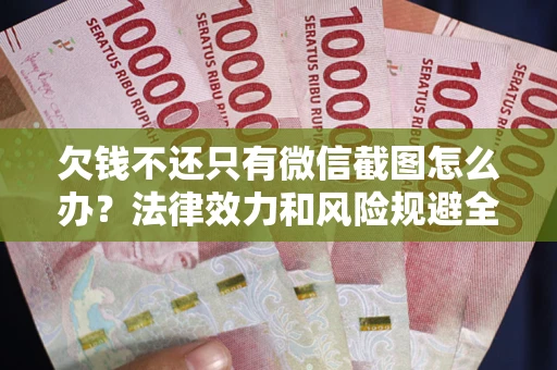 武汉欠钱不还只有微信截图怎么办？法律效力和风险规避全解析