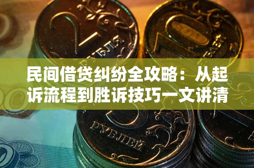 武汉民间借贷纠纷全攻略：从起诉流程到胜诉技巧一文讲清