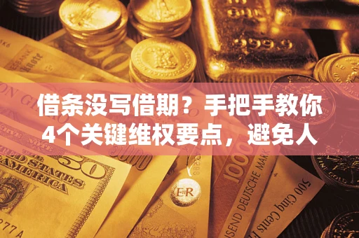 武汉借条没写借期？手把手教你4个关键维权要点，避免人财两空