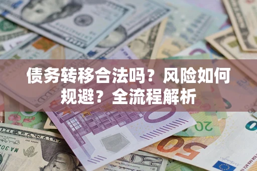武汉债务转移合法吗？风险如何规避？全流程解析