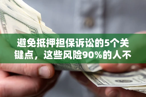 武汉避免抵押担保诉讼的5个关键点，这些风险90%的人不知道！