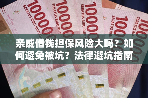 武汉亲戚借钱担保风险大吗？如何避免被坑？法律避坑指南
