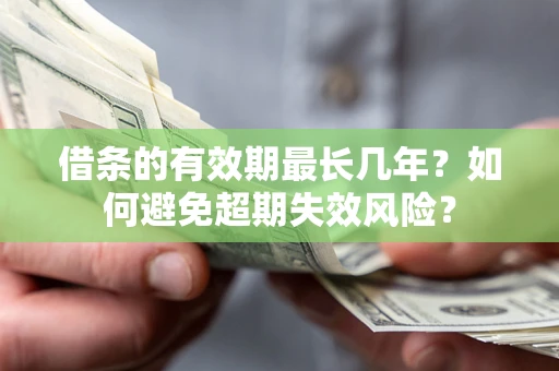 武汉借条的有效期最长几年？如何避免超期失效风险？