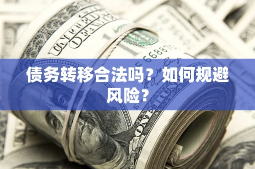 武汉债务转移合法吗？如何规避风险？