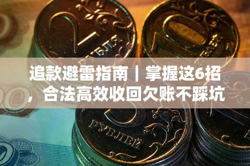 武汉追款避雷指南｜掌握这6招，合法高效收回欠账不踩坑