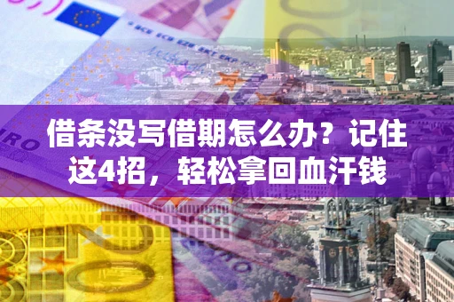 武汉借条没写借期怎么办？记住这4招，轻松拿回血汗钱