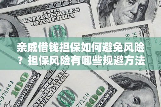武汉亲戚借钱担保如何避免风险？担保风险有哪些规避方法？