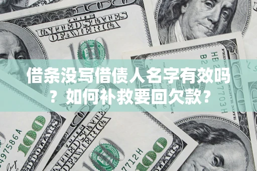 武汉借条没写借债人名字有效吗？如何补救要回欠款？
