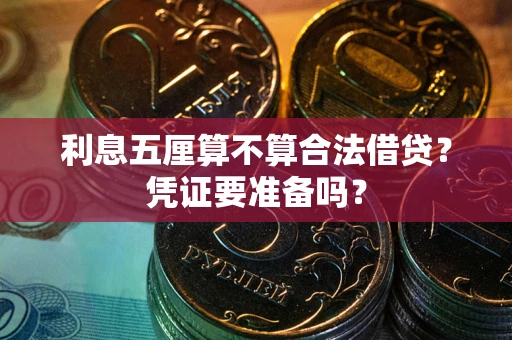 武汉利息五厘算不算合法借贷？凭证要准备吗？