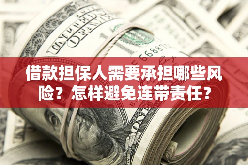 武汉借款担保人需要承担哪些风险？怎样避免连带责任？