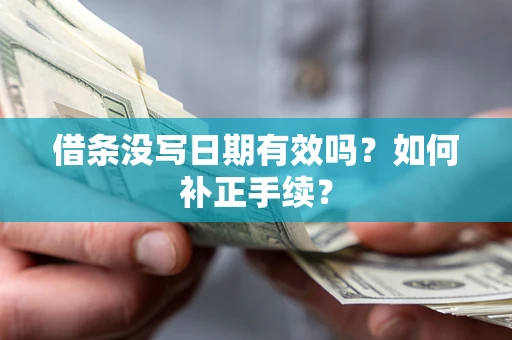 武汉借条没写日期有效吗？如何补正手续？
