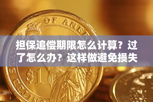 武汉担保追偿期限怎么计算？过了怎么办？这样做避免损失！