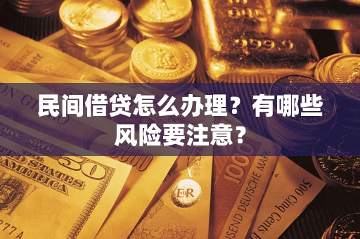 武汉民间借贷怎么办理？有哪些风险要注意？