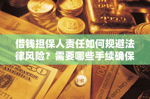 武汉借钱担保人责任如何规避法律风险？需要哪些手续确保安全？