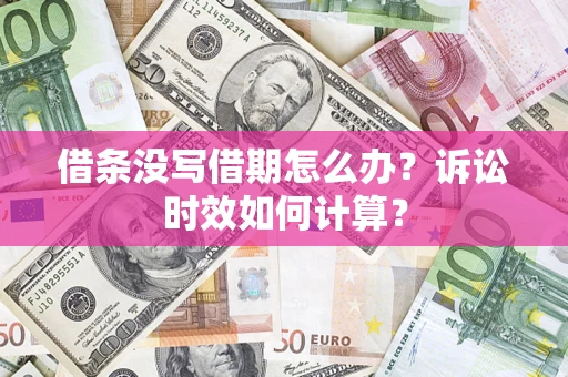 武汉借条没写借期怎么办？诉讼时效如何计算？