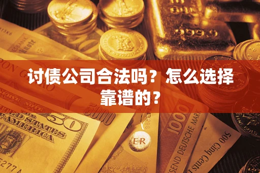 武汉讨债公司合法吗？怎么选择靠谱的？