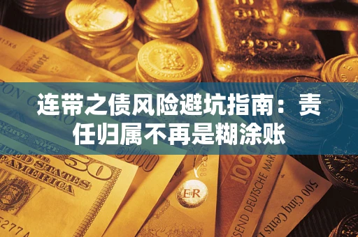 武汉连带之债风险避坑指南：责任归属不再是糊涂账
