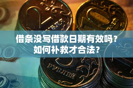 武汉借条没写借款日期有效吗？如何补救才合法？