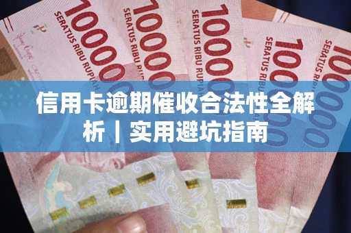 武汉信用卡逾期催收合法性全解析｜实用避坑指南