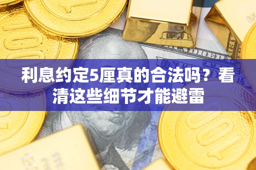 武汉利息约定5厘真的合法吗？看清这些细节才能避雷